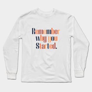 Remember Why You Started Long Sleeve T-Shirt